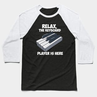 Relax, The Keyboard Player Is Here. Baseball T-Shirt